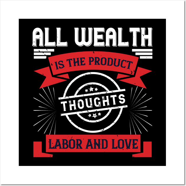 All wealth is the product of thoughts, labor, and love Wall Art by 4Zimage